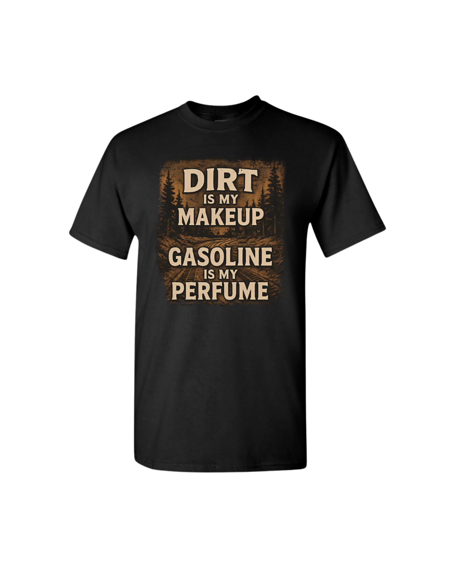 Black t-shirt with text 'Dirt is my makeup, Gasoline is my perfume' on a white background
