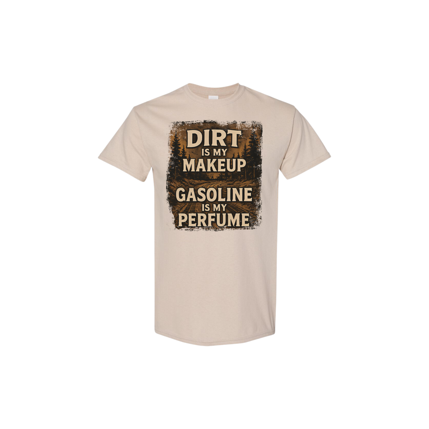 Sand colored t-shirt with text 'Dirt is my makeup, gasoline is my perfume' on a white background